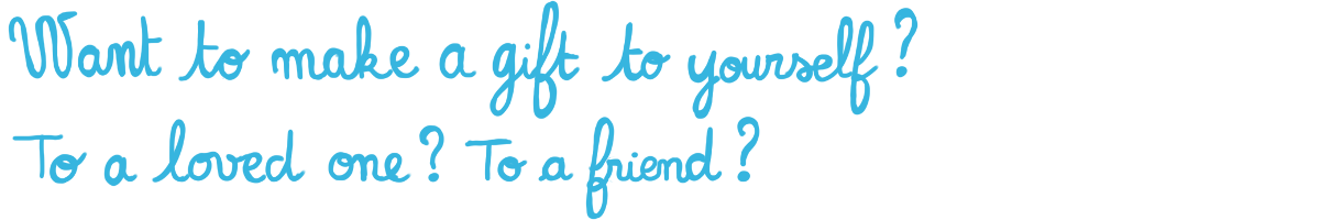 Want to make a gift to yourself? To a loved one? To a friend?